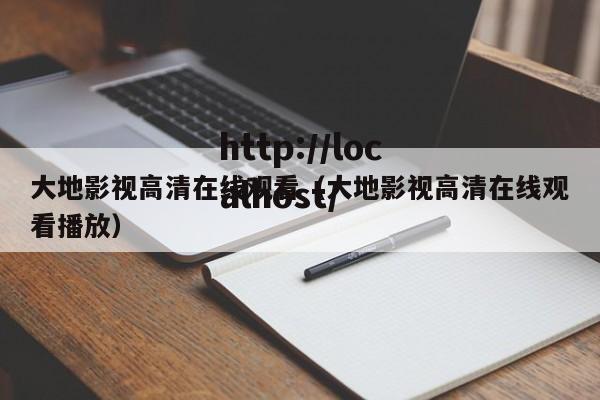 大地影视高清在线观看（大地影视高清在线观看播放）