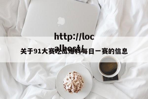 关于91大赛吃瓜爆料每日一赛的信息
